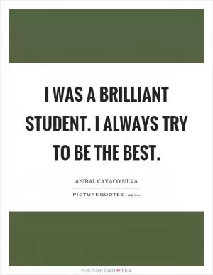 I was a brilliant student. I always try to be the best Picture Quote #1