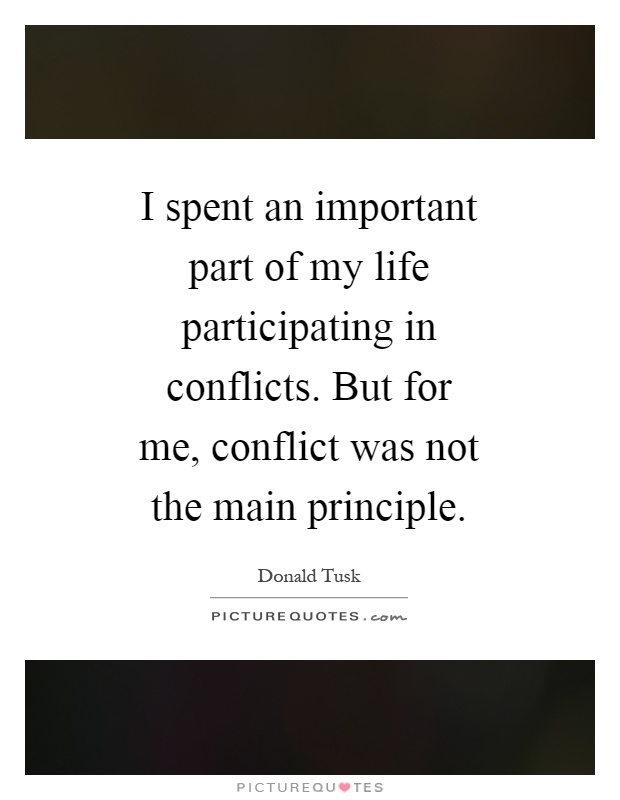 I spent an important part of my life participating in conflicts. But for me, conflict was not the main principle Picture Quote #1