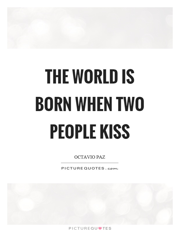 The world is born when two people kiss Picture Quote #1