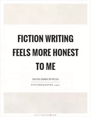 Fiction writing feels more honest to me Picture Quote #1