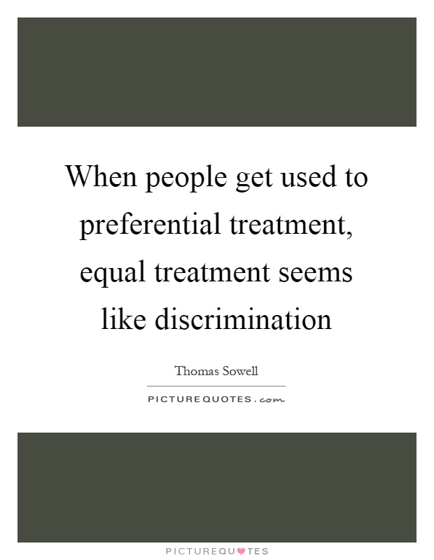 When people get used to preferential treatment, equal treatment seems like discrimination Picture Quote #1