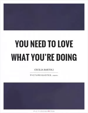 You need to love what you’re doing Picture Quote #1