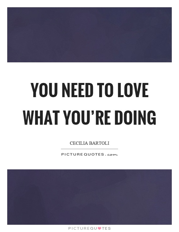 You need to love what you're doing Picture Quote #1