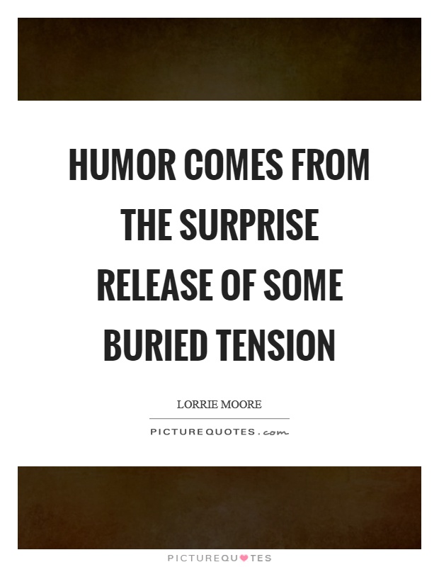 Humor comes from the surprise release of some buried tension Picture Quote #1
