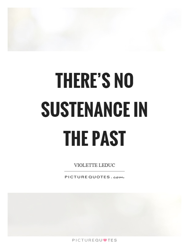 There's no sustenance in the past Picture Quote #1