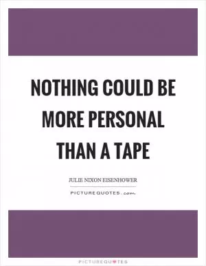 Nothing could be more personal than a tape Picture Quote #1