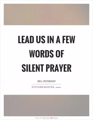 Lead us in a few words of silent prayer Picture Quote #1