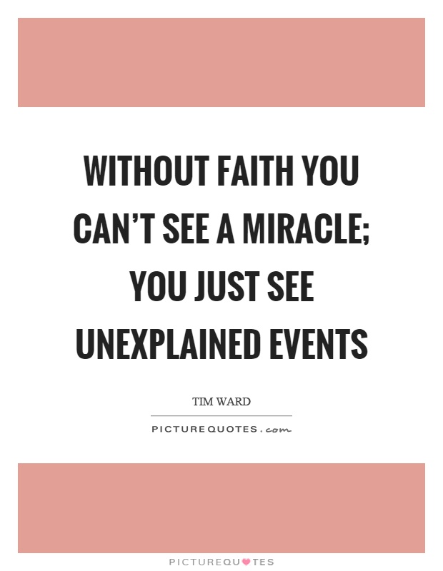 Without faith you can't see a miracle; you just see unexplained events Picture Quote #1