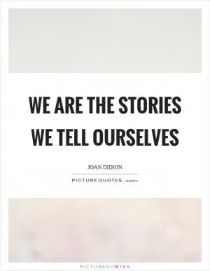 We are the stories we tell ourselves Picture Quote #1