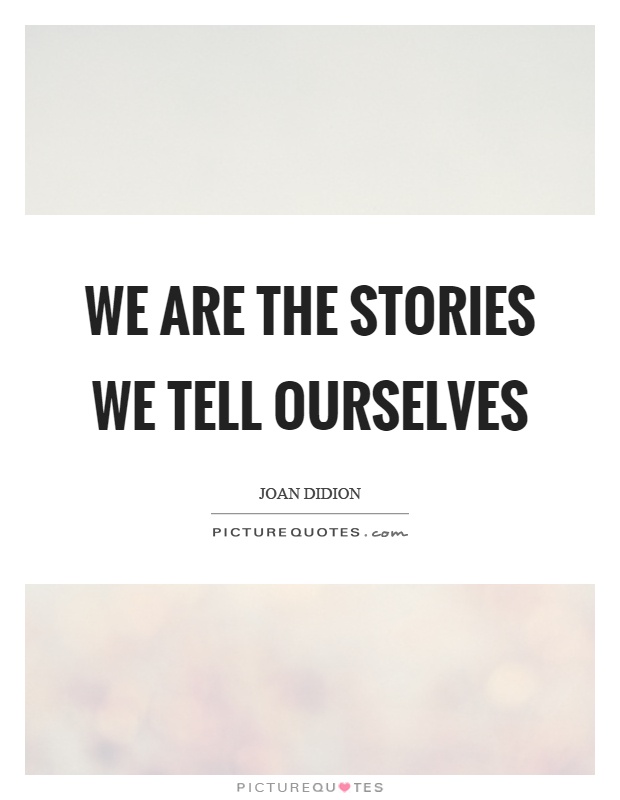 We are the stories we tell ourselves Picture Quote #1
