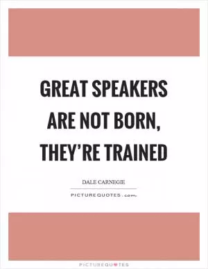 Great speakers are not born, they’re trained Picture Quote #1