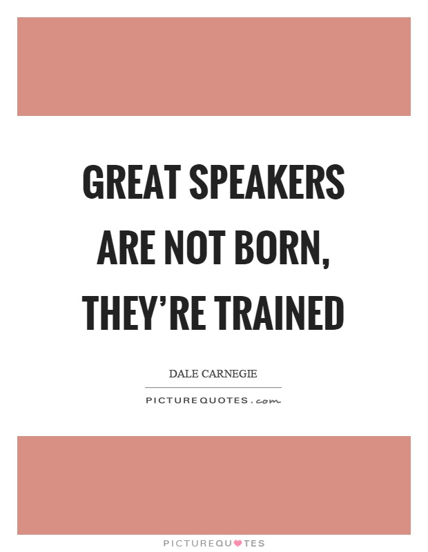 Great speakers are not born, they're trained Picture Quote #1
