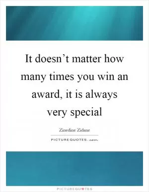 It doesn’t matter how many times you win an award, it is always very special Picture Quote #1