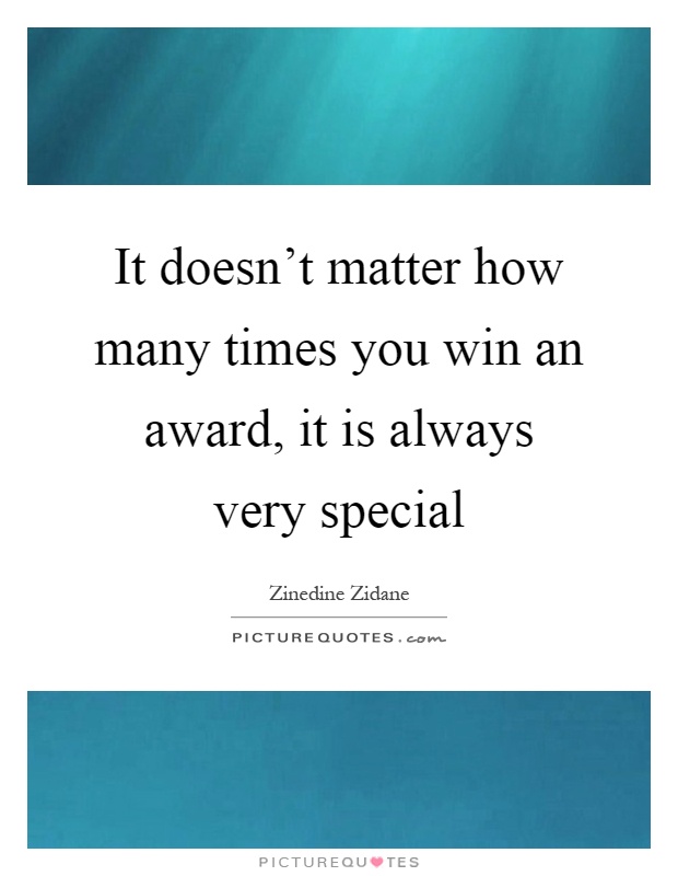 It doesn't matter how many times you win an award, it is always very special Picture Quote #1