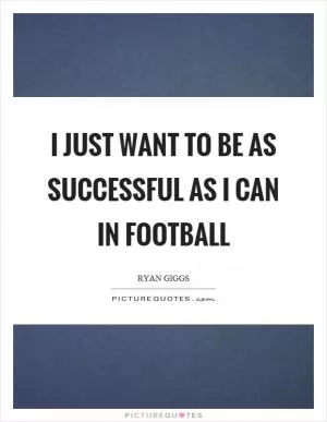 I just want to be as successful as I can in football Picture Quote #1