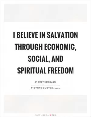 I believe in salvation through economic, social, and spiritual freedom Picture Quote #1