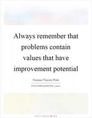 Always remember that problems contain values that have improvement potential Picture Quote #1