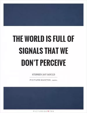 The world is full of signals that we don’t perceive Picture Quote #1