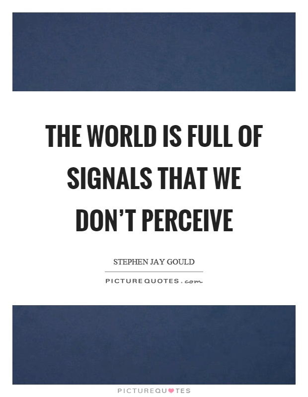 The world is full of signals that we don't perceive Picture Quote #1