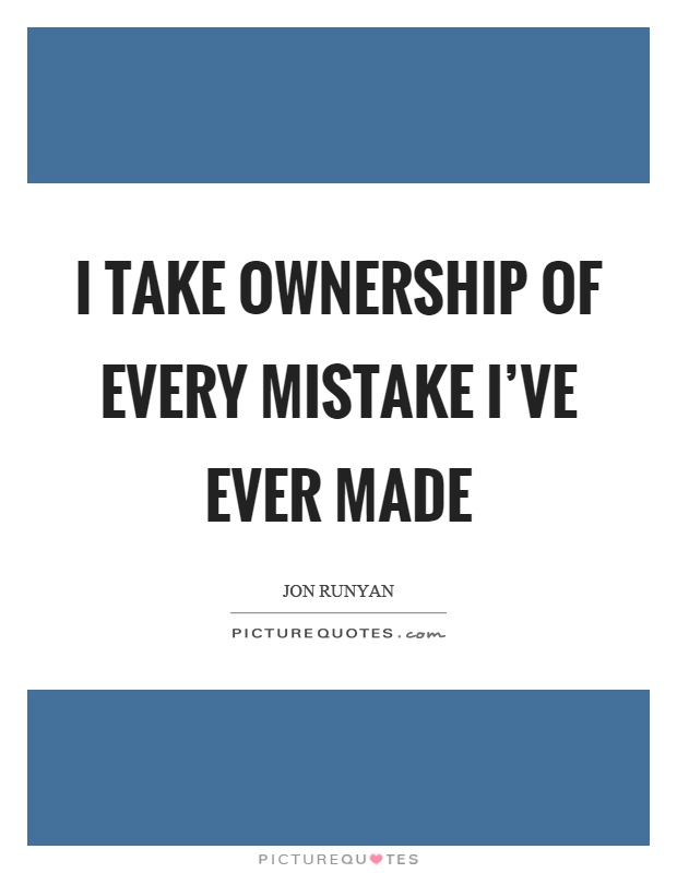 I take ownership of every mistake I've ever made Picture Quote #1
