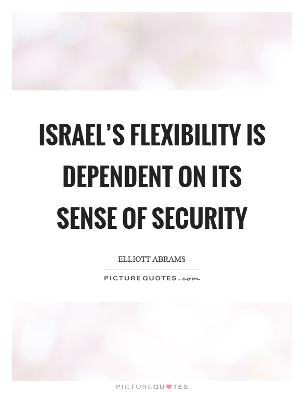 Israel's flexibility is dependent on its sense of security Picture Quote #1