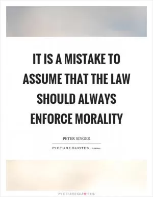 It is a mistake to assume that the law should always enforce morality Picture Quote #1