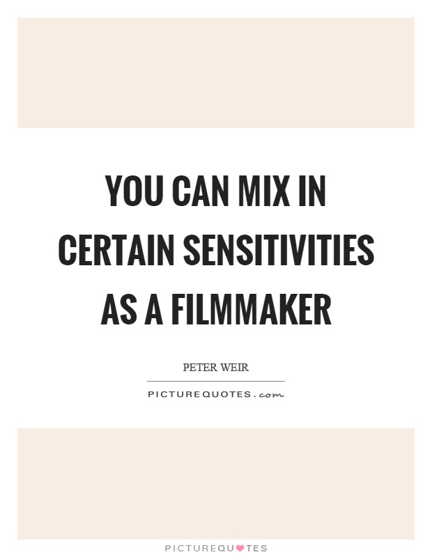 You can mix in certain sensitivities as a filmmaker Picture Quote #1