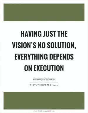 Having just the vision’s no solution, everything depends on execution Picture Quote #1