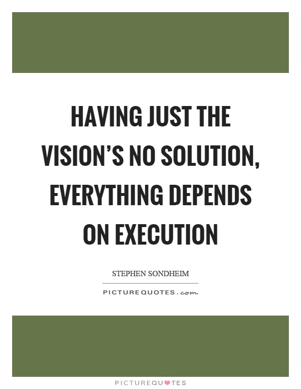 Having just the vision's no solution, everything depends on execution Picture Quote #1