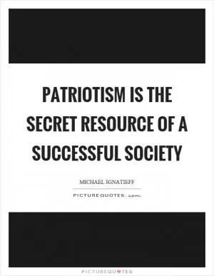 Patriotism is the secret resource of a successful society Picture Quote #1