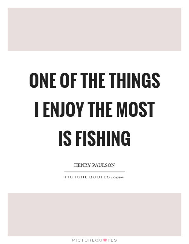 One of the things I enjoy the most is fishing Picture Quote #1