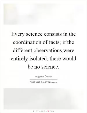Every science consists in the coordination of facts; if the different observations were entirely isolated, there would be no science Picture Quote #1