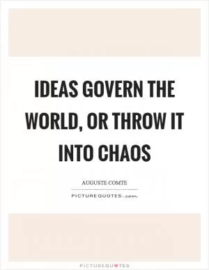 Ideas govern the world, or throw it into chaos Picture Quote #1