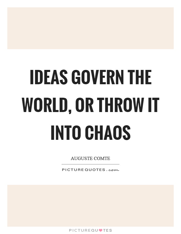 Ideas govern the world, or throw it into chaos Picture Quote #1