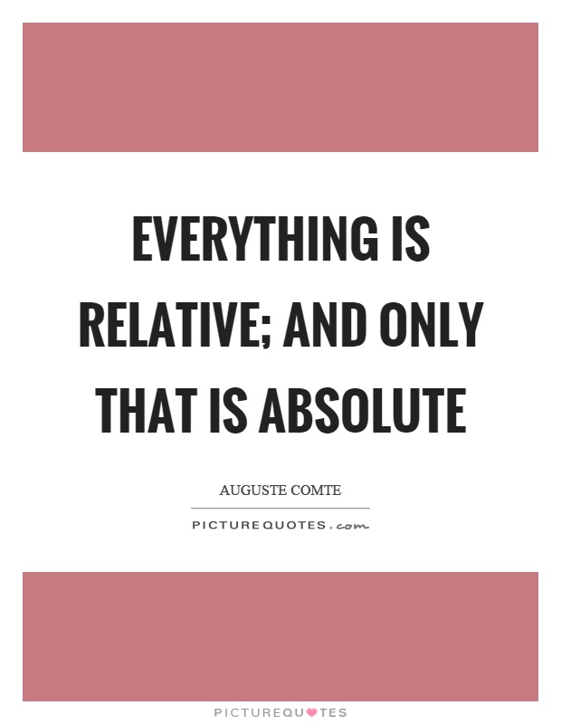 Everything is relative; and only that is absolute Picture Quote #1