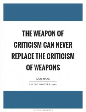 The weapon of criticism can never replace the criticism of weapons Picture Quote #1