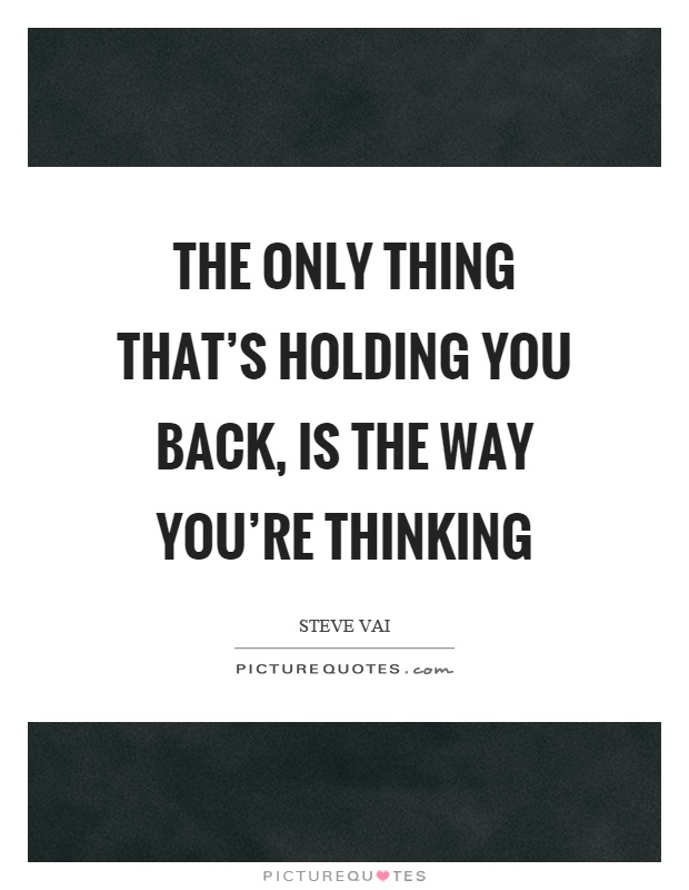 The only thing that's holding you back, is the way you're thinking Picture Quote #1
