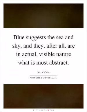 Blue suggests the sea and sky, and they, after all, are in actual, visible nature what is most abstract Picture Quote #1
