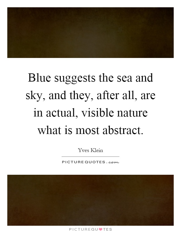 Blue suggests the sea and sky, and they, after all, are in actual, visible nature what is most abstract Picture Quote #1