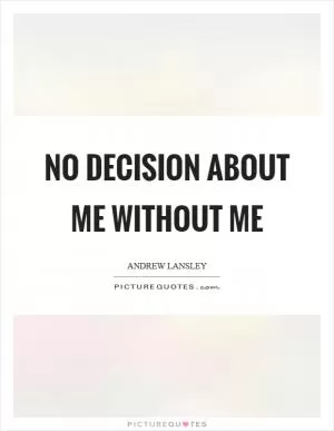 No decision about me without me Picture Quote #1