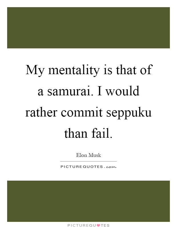 My mentality is that of a samurai. I would rather commit seppuku than fail Picture Quote #1