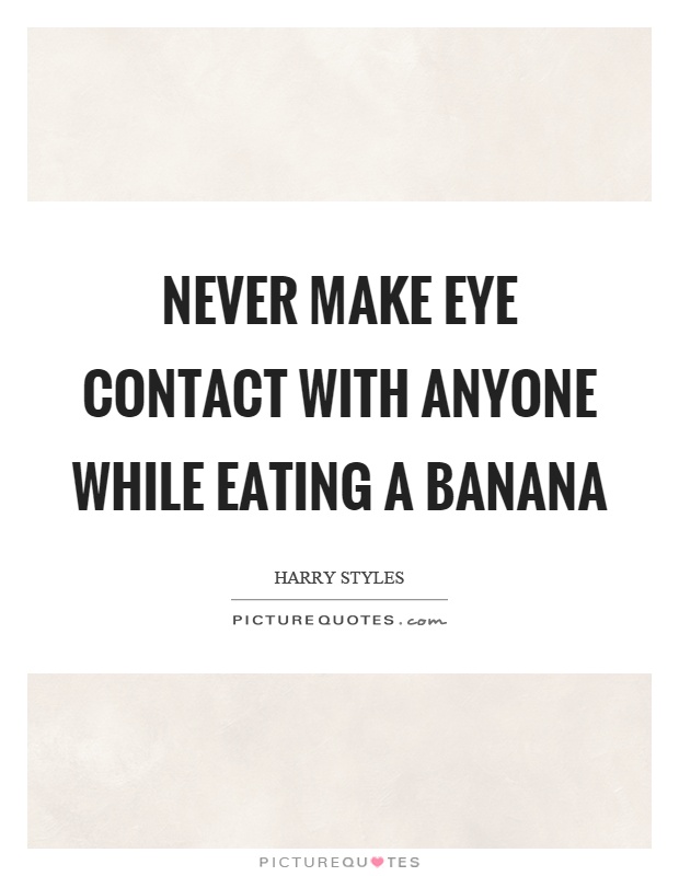Never make eye contact with anyone while eating a banana Picture Quote #1