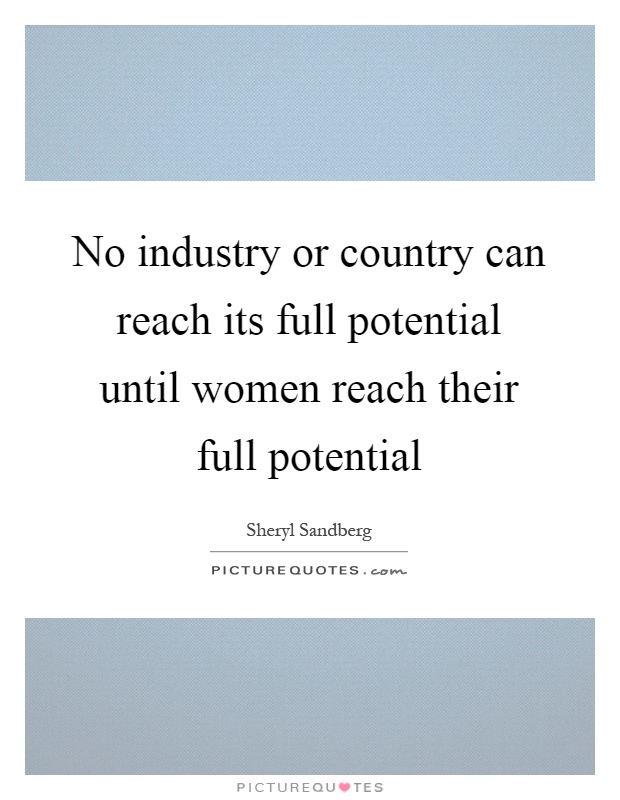 No industry or country can reach its full potential until women reach their full potential Picture Quote #1