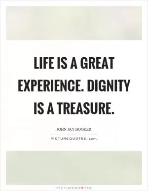 Life is a great experience. Dignity is a treasure Picture Quote #1