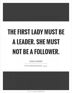 The first lady must be a leader. She must not be a follower Picture Quote #1