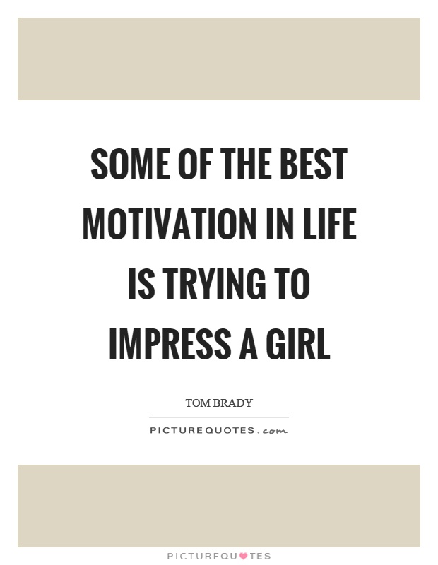 Some of the best motivation in life is trying to impress a girl Picture Quote #1