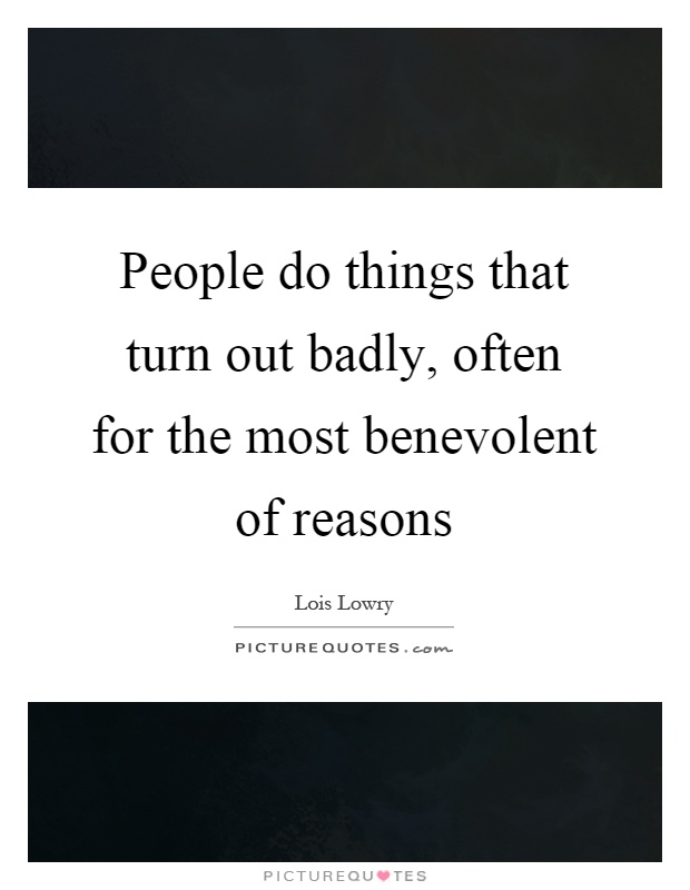 People do things that turn out badly, often for the most benevolent of reasons Picture Quote #1