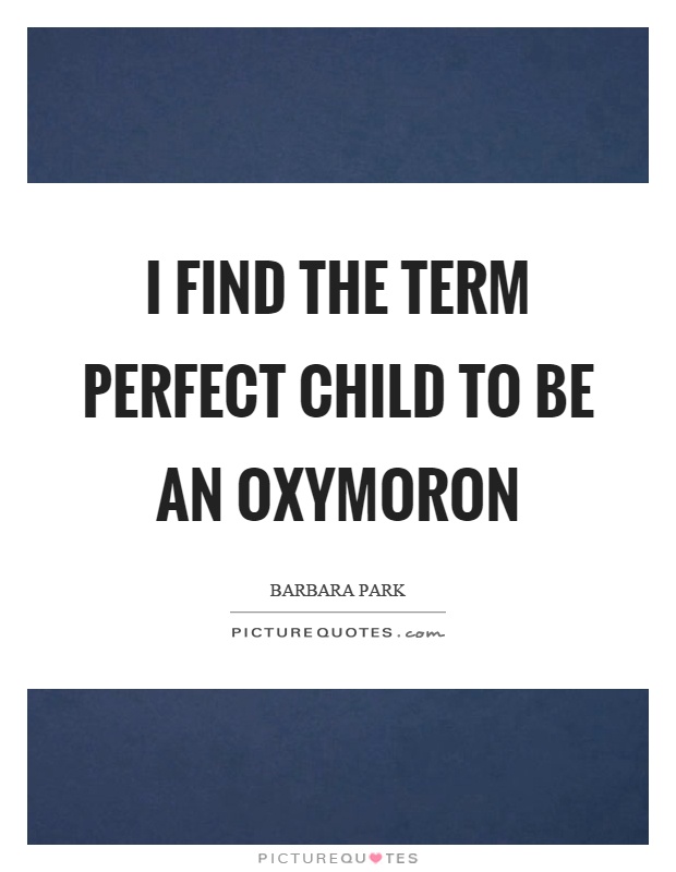I find the term perfect child to be an oxymoron Picture Quote #1