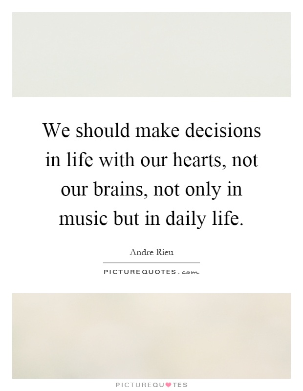 We should make decisions in life with our hearts, not our brains, not only in music but in daily life Picture Quote #1