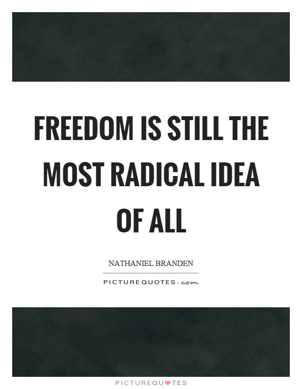 Freedom is still the most radical idea of all Picture Quote #1
